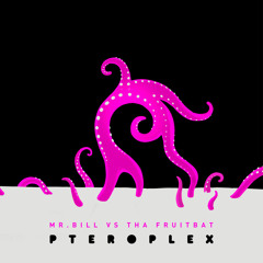 Mr. Bill & Tha Fruitbat - Pteroplex