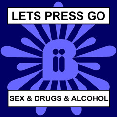 Let's Press Go - Sex & Drugs & Alcohol (Original Edit)