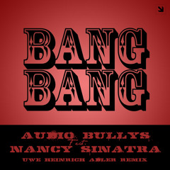 Audio Bullys Feat. Nancy Sinatra - Bang Bang (My Baby Shot Me Down) (Uwe Heinrich Adler Remix)