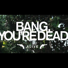 Bang, You're Dead - 'Alive'