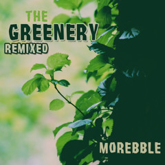 Morebble - The Greenery Remixed