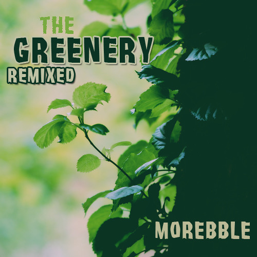 Morebble - The Greenery Remixed