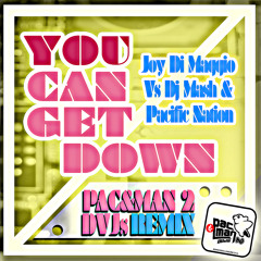 2010 - Joy Di Maggio Vs Dj Mash & Pacific Nation - You Can Get Down (PAC&MAN 2DVJs RMX)