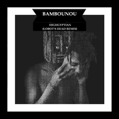 Bambounou - Highgyptian (Lobot's head Remix)