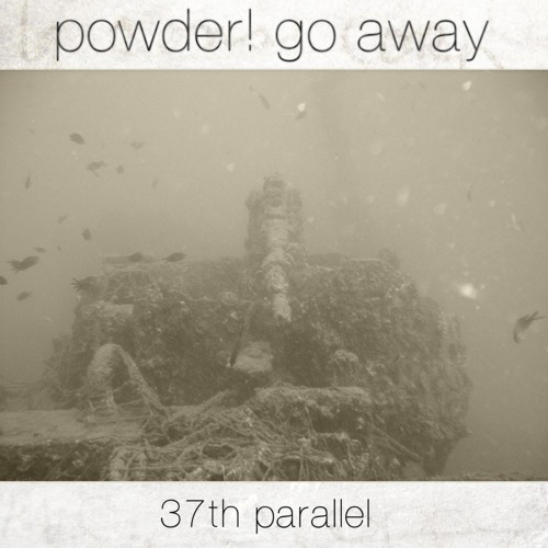 powder! go away - 37th parallel