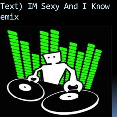 Im Sexy And I Know It Remix (DJ Text) NEW PROFILE - MATT SOWARDS ADD ME THERE