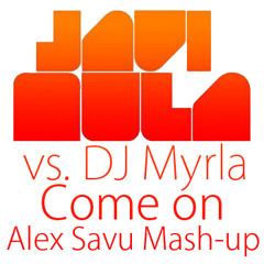 DJ Myrla vs. Javi Mula - Come On (Alex Savu Mash-up)