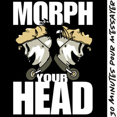 Morph Your Head - 30MPE