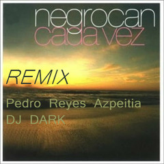 Cada Vez (Pedro Reyes Azpeitia DJ DARK REMIX)-NEGROCAN