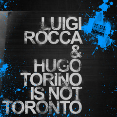 LUIGI ROCCA & HUGO - TORINO IS NOT TORONTO (ORIGINAL MIX)