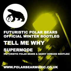 SUPERMODE - TELL ME WHY - FUTURISTIC POLAR BEARS & DANNY HOWARD BOOTLEG **FREE DOWNLOAD**