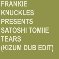Frankie Knuckles pres. Satoshi Tomiie - Tears - Kizum Dub Edit
