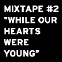 Mixtape #2 - "While Our Hearts Were Young"