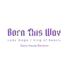 Lady Gaga-Born This Way (King of Beasts Disco House Revision)