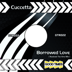 Cuccetta - Borrowed Love ( Nuskool Tee Time mix )