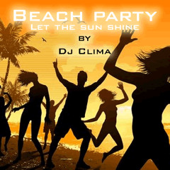 Beach party - let the sun shine [Original Version] From Dj Clima !d(-_-)b!