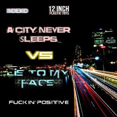 Fuckin' Positive - Lie To My Face vs. Indiekid - A City Never Sleeps (12 Inch Plastic Toys remix)