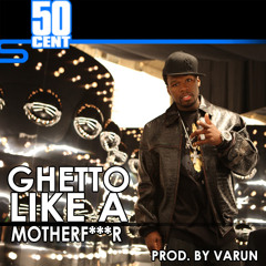 Ghetto Like A Motherfucker (Produced by Varun)