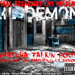 ''whatcha talkin bout'' young keeton featuring lil demon aka freddy lethal assassinz ent!