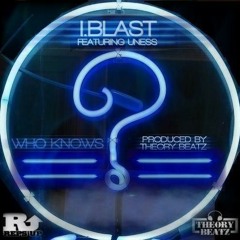 I.Blast Ft. Uness - Who Knows (Prod. By Theory Beatz) (Dirty)