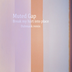 Muted Gap - Break my heart into place
