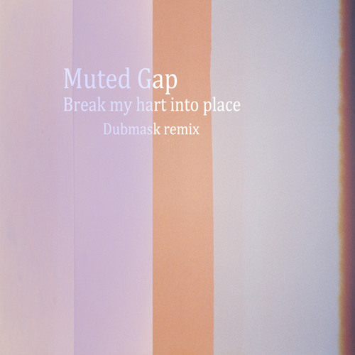 Muted Gap - Break my heart into place
