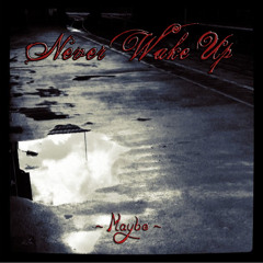 Never Wake Up - Maybe