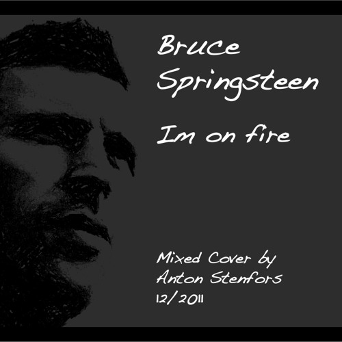 Stream Im On Fire Bruce Springsteen Mixed Cover by antonstenfors