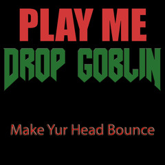 Drop Goblin - Make Yur Head Bounce **Free download in the info** DropGoblin.com