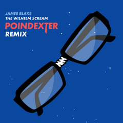 James Blake - The Wilhelm Scream (POINDEXTER Remix)