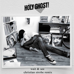 Holy Ghost! - Wait And See (Christian Strobe Remix)