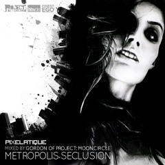 Pixelatique presents: Metropolis Seclusion | Mixed by Gordon of Project: Mooncircle