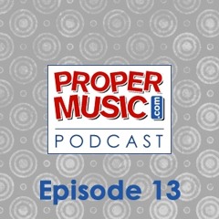 Propermusic.com Podcast Episode 13