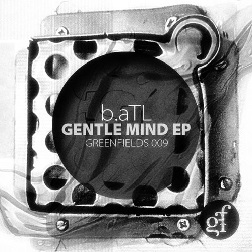 GREENFIELDS 009: b.aTL - Gentle Mind EP