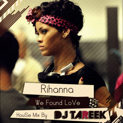 Rihanna - We Found LÖve ( HouSe Mix ) ( Dj TaReeK ) (2 o i i)