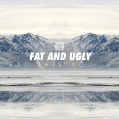 Fat and Ugly - Eat This Vol. 6