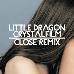 Little Dragon : Crystalfilm : CLOSE Remix