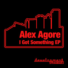 Alex Agore - I Got Something Ep Preview ( Development Music )