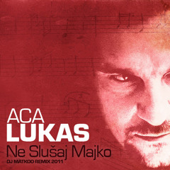 Dj Matkoo vs. Aca Lukas - Ne Slusaj Majko (Mash Up 2012)