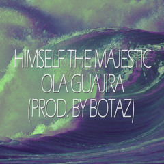 Himself The Majestic - Ola Guajira (prod. by Botaz)