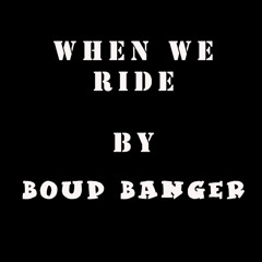 When We Ride Up By Boup Banger