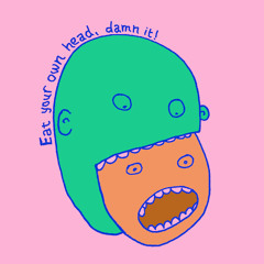 Eat Your Own Head, Damn It!
