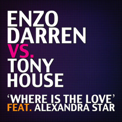 Enzo Darren Vs. Tony House Feat. Alexandra Star - Where Is The Love (Radio Edit)