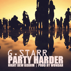 G.STARR - PARTY HARDER [NIGHT DEW RIDDIM][PROD BY WUNDAH]