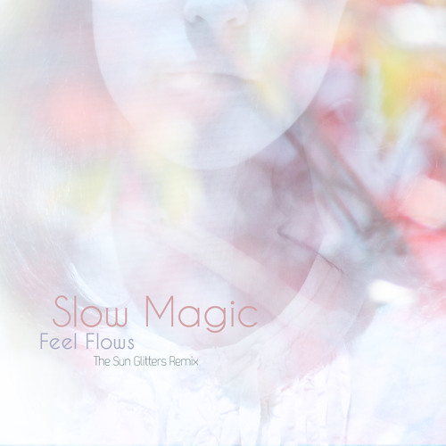 Slow Magic - Feel Flows (Sun Glitters Remix)