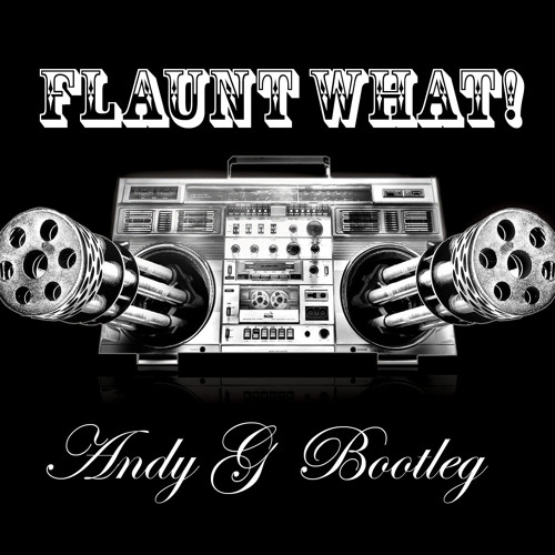 Flaunt What (Andy G Bootleg)
