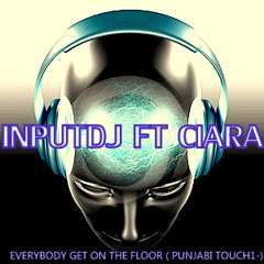 INPUTDJ FT CIARA  EVERYBODY GET ON THE FLOOR ( PUNJABI TOUCH1-)