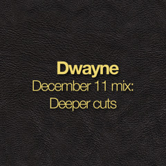 December 11 mix: Deeper Cuts by Dwayne