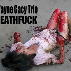 Death Fuck - Wayne Gacy Trio