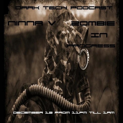 ZOMBIE IN PROGRESS GUEST MIX FOR NINNA V, (DARK TECH PODCAST ON CUEBASE FM)